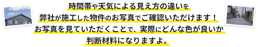 画像：時間帯や天気による見え方の違いを弊社が施工した物件のお写真でご確認いただけます！お写真を見ていただくことで、実際にどんな色が良いか判断材料になりますよ。