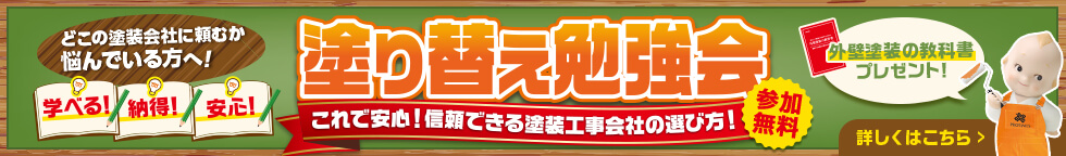 どこの塗装会社に頼むか悩んでいる方へ！ 学べる！納得！安心！塗り替え勉強会 これで安心！信頼できる塗装工事会社の選び方！ 外壁塗装の教科書プレゼント！ 参加無料 詳しくはこちら